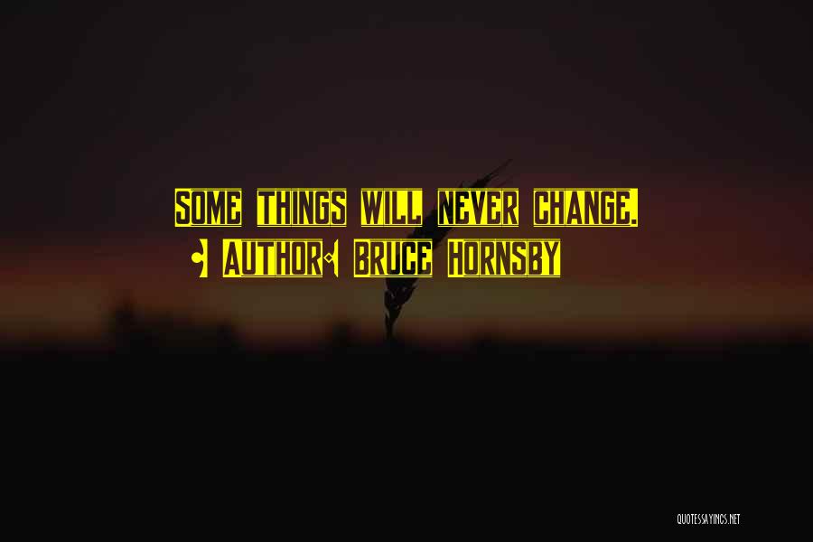 Bruce Hornsby Quotes: Some Things Will Never Change.