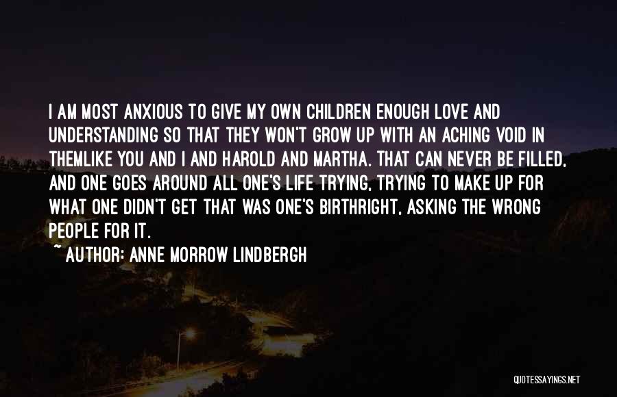 Anne Morrow Lindbergh Quotes: I Am Most Anxious To Give My Own Children Enough Love And Understanding So That They Won't Grow Up With