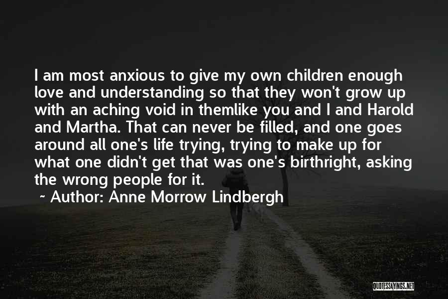 Anne Morrow Lindbergh Quotes: I Am Most Anxious To Give My Own Children Enough Love And Understanding So That They Won't Grow Up With