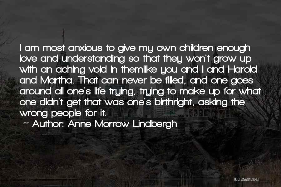 Anne Morrow Lindbergh Quotes: I Am Most Anxious To Give My Own Children Enough Love And Understanding So That They Won't Grow Up With