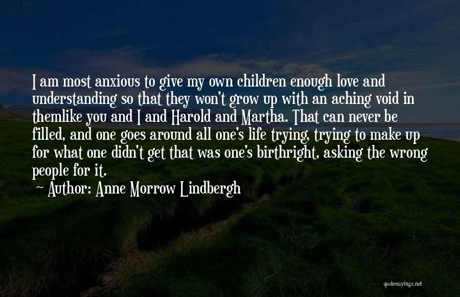 Anne Morrow Lindbergh Quotes: I Am Most Anxious To Give My Own Children Enough Love And Understanding So That They Won't Grow Up With