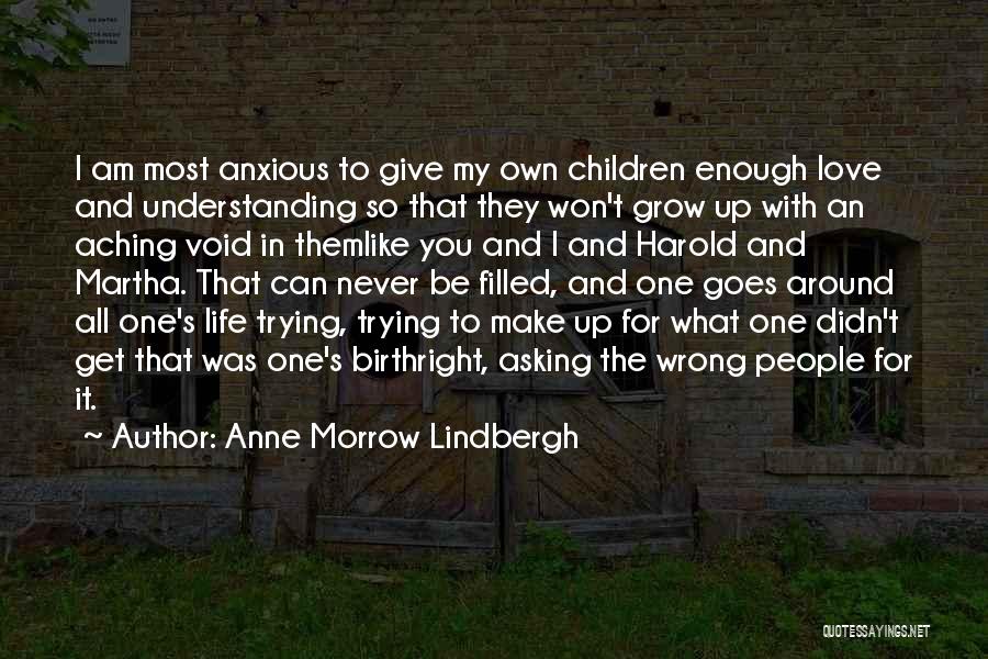 Anne Morrow Lindbergh Quotes: I Am Most Anxious To Give My Own Children Enough Love And Understanding So That They Won't Grow Up With