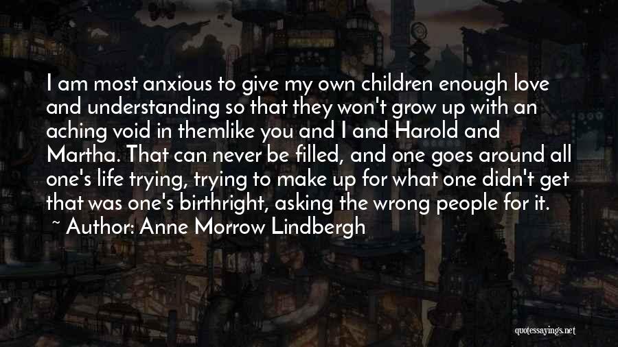 Anne Morrow Lindbergh Quotes: I Am Most Anxious To Give My Own Children Enough Love And Understanding So That They Won't Grow Up With