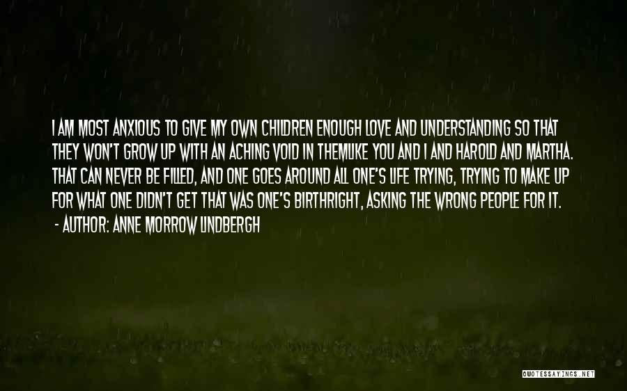 Anne Morrow Lindbergh Quotes: I Am Most Anxious To Give My Own Children Enough Love And Understanding So That They Won't Grow Up With