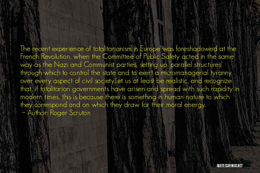 Roger Scruton Quotes: The Recent Experience Of Totalitarianism In Europe Was Foreshadowed At The French Revolution, When The Committee Of Public Safety Acted