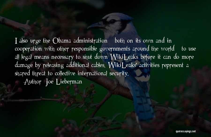 Joe Lieberman Quotes: I Also Urge The Obama Administration - Both On Its Own And In Cooperation With Other Responsible Governments Around The