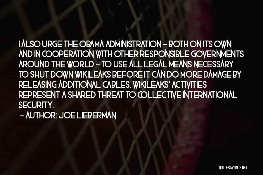 Joe Lieberman Quotes: I Also Urge The Obama Administration - Both On Its Own And In Cooperation With Other Responsible Governments Around The