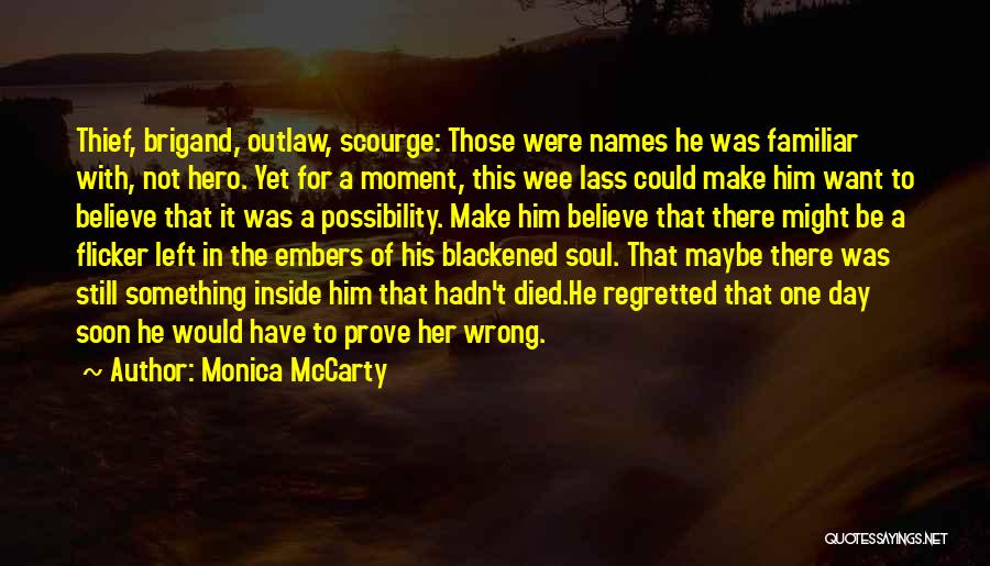 Monica McCarty Quotes: Thief, Brigand, Outlaw, Scourge: Those Were Names He Was Familiar With, Not Hero. Yet For A Moment, This Wee Lass