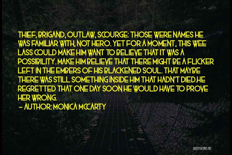 Monica McCarty Quotes: Thief, Brigand, Outlaw, Scourge: Those Were Names He Was Familiar With, Not Hero. Yet For A Moment, This Wee Lass