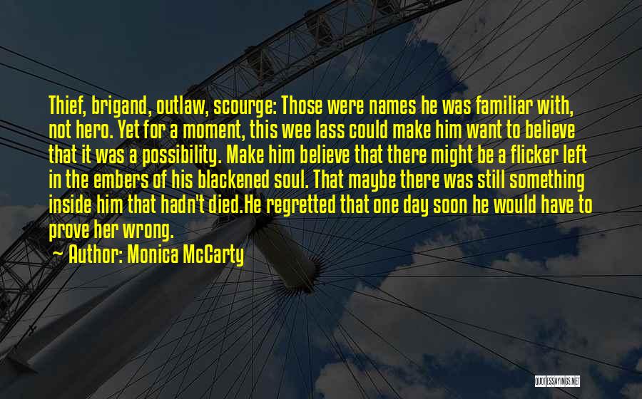 Monica McCarty Quotes: Thief, Brigand, Outlaw, Scourge: Those Were Names He Was Familiar With, Not Hero. Yet For A Moment, This Wee Lass