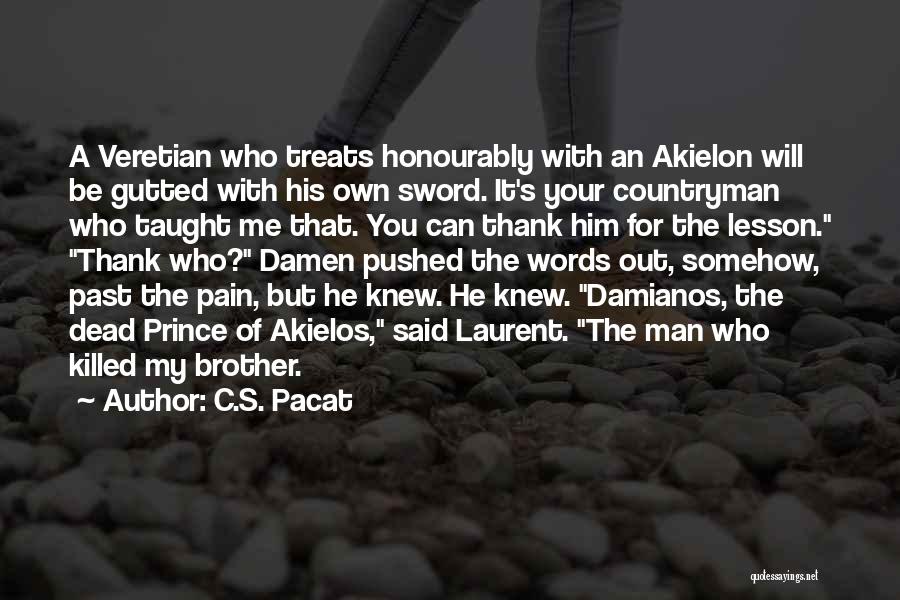 C.S. Pacat Quotes: A Veretian Who Treats Honourably With An Akielon Will Be Gutted With His Own Sword. It's Your Countryman Who Taught