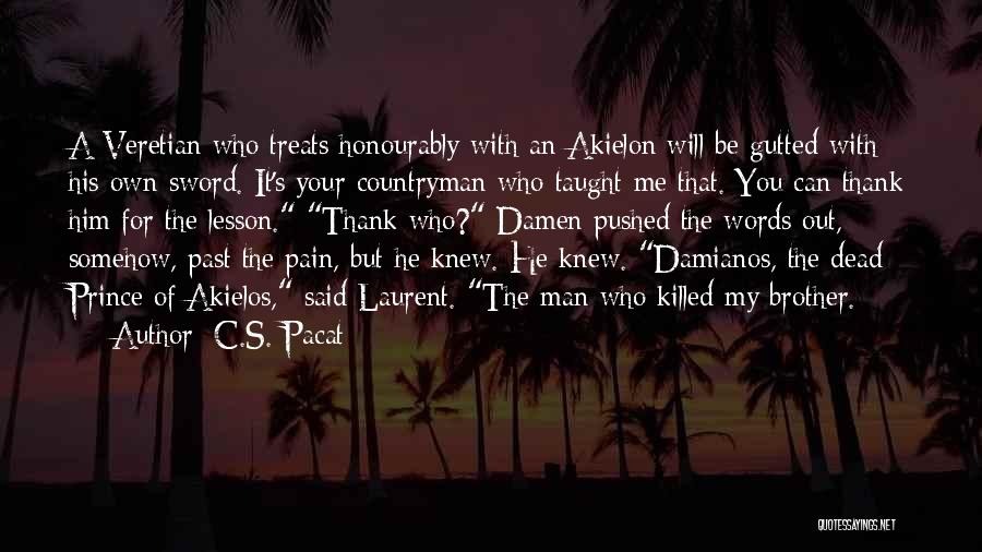 C.S. Pacat Quotes: A Veretian Who Treats Honourably With An Akielon Will Be Gutted With His Own Sword. It's Your Countryman Who Taught