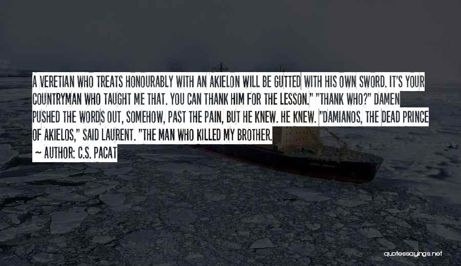 C.S. Pacat Quotes: A Veretian Who Treats Honourably With An Akielon Will Be Gutted With His Own Sword. It's Your Countryman Who Taught