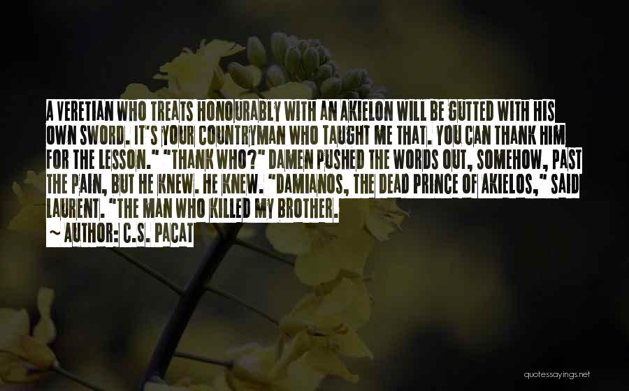 C.S. Pacat Quotes: A Veretian Who Treats Honourably With An Akielon Will Be Gutted With His Own Sword. It's Your Countryman Who Taught