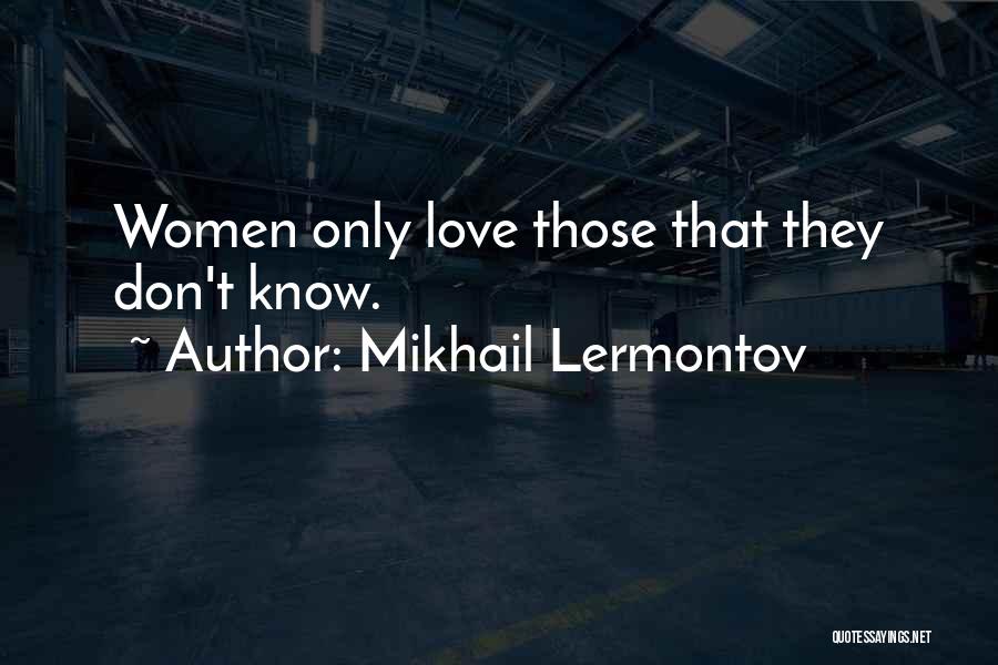 Mikhail Lermontov Quotes: Women Only Love Those That They Don't Know.