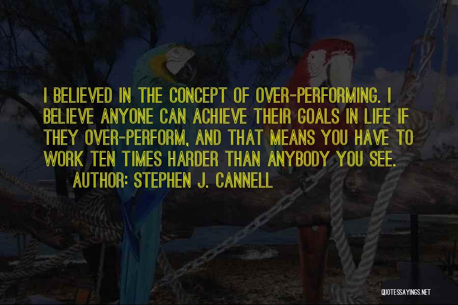 Stephen J. Cannell Quotes: I Believed In The Concept Of Over-performing. I Believe Anyone Can Achieve Their Goals In Life If They Over-perform, And