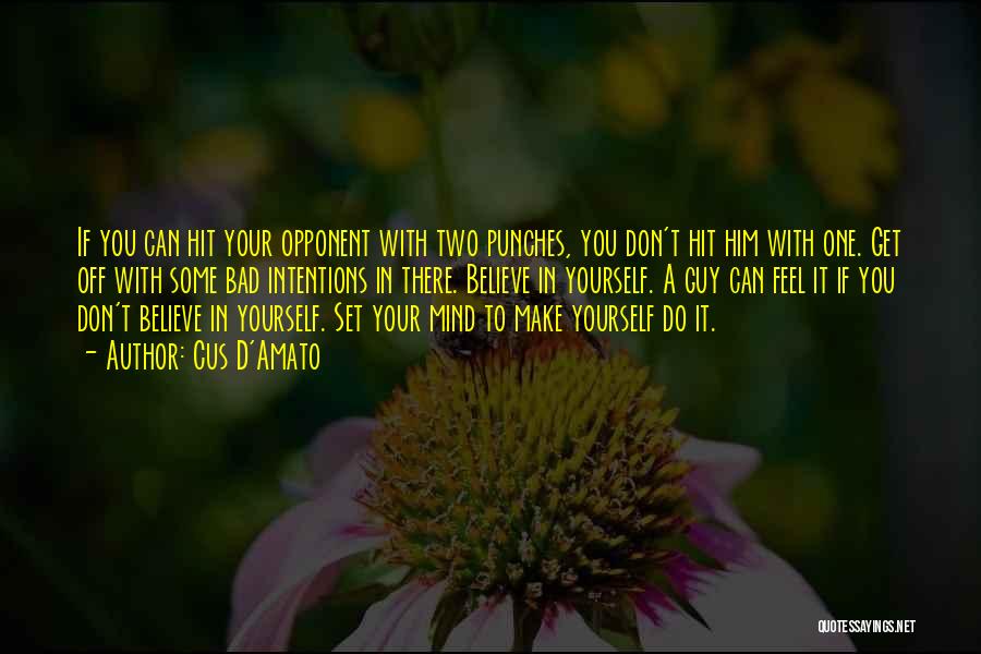 Cus D'Amato Quotes: If You Can Hit Your Opponent With Two Punches, You Don't Hit Him With One. Get Off With Some Bad