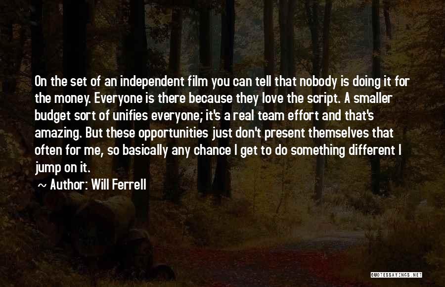 Will Ferrell Quotes: On The Set Of An Independent Film You Can Tell That Nobody Is Doing It For The Money. Everyone Is