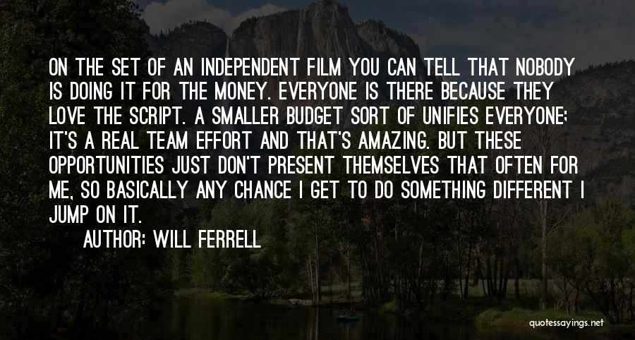 Will Ferrell Quotes: On The Set Of An Independent Film You Can Tell That Nobody Is Doing It For The Money. Everyone Is