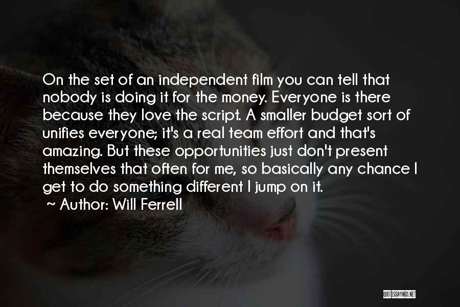 Will Ferrell Quotes: On The Set Of An Independent Film You Can Tell That Nobody Is Doing It For The Money. Everyone Is