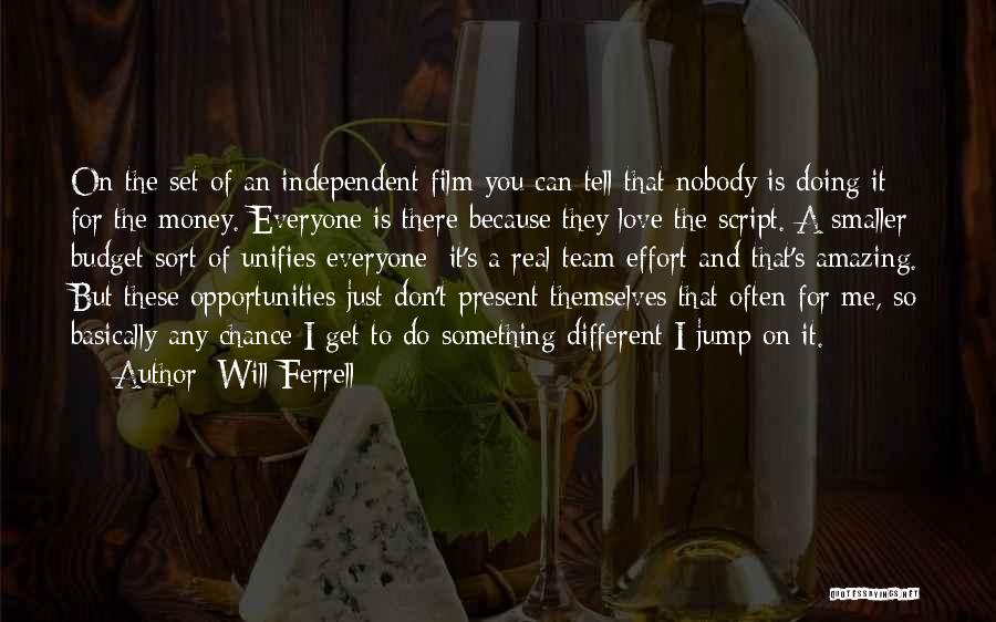 Will Ferrell Quotes: On The Set Of An Independent Film You Can Tell That Nobody Is Doing It For The Money. Everyone Is