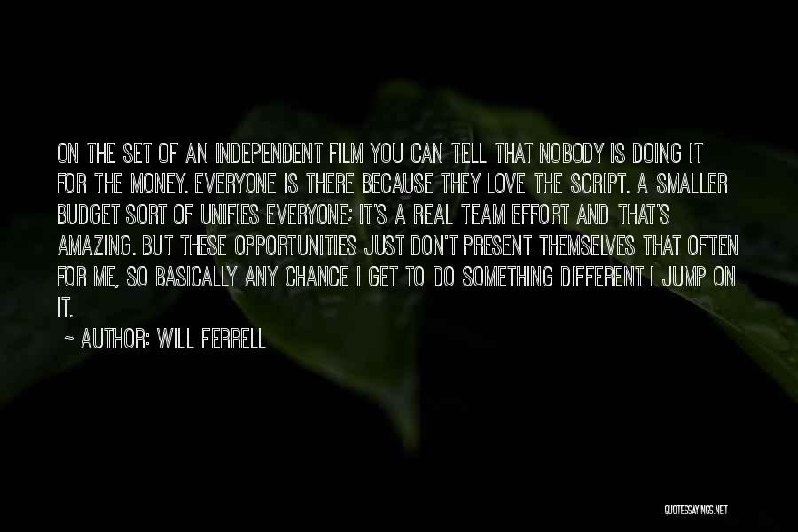 Will Ferrell Quotes: On The Set Of An Independent Film You Can Tell That Nobody Is Doing It For The Money. Everyone Is