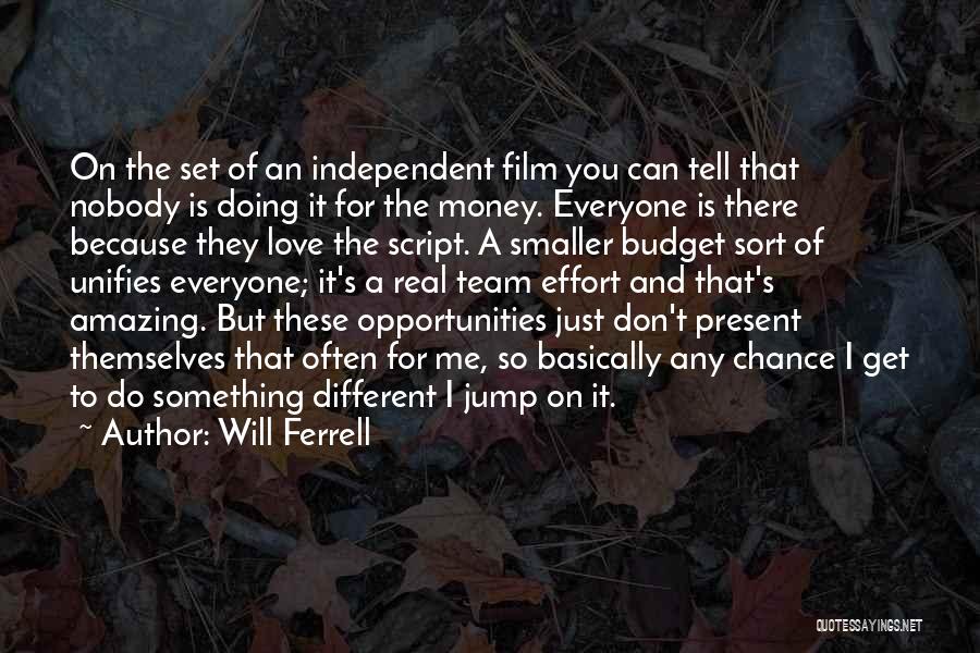 Will Ferrell Quotes: On The Set Of An Independent Film You Can Tell That Nobody Is Doing It For The Money. Everyone Is