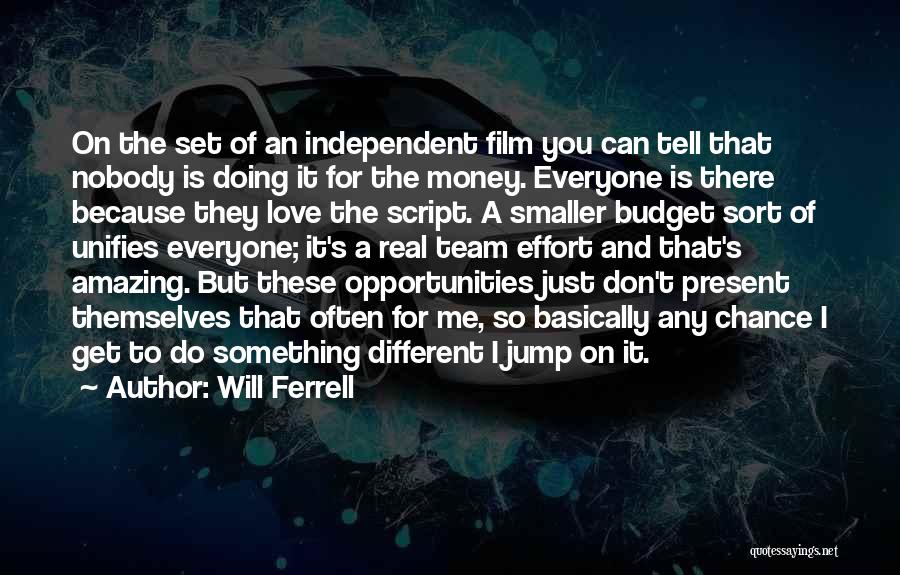 Will Ferrell Quotes: On The Set Of An Independent Film You Can Tell That Nobody Is Doing It For The Money. Everyone Is