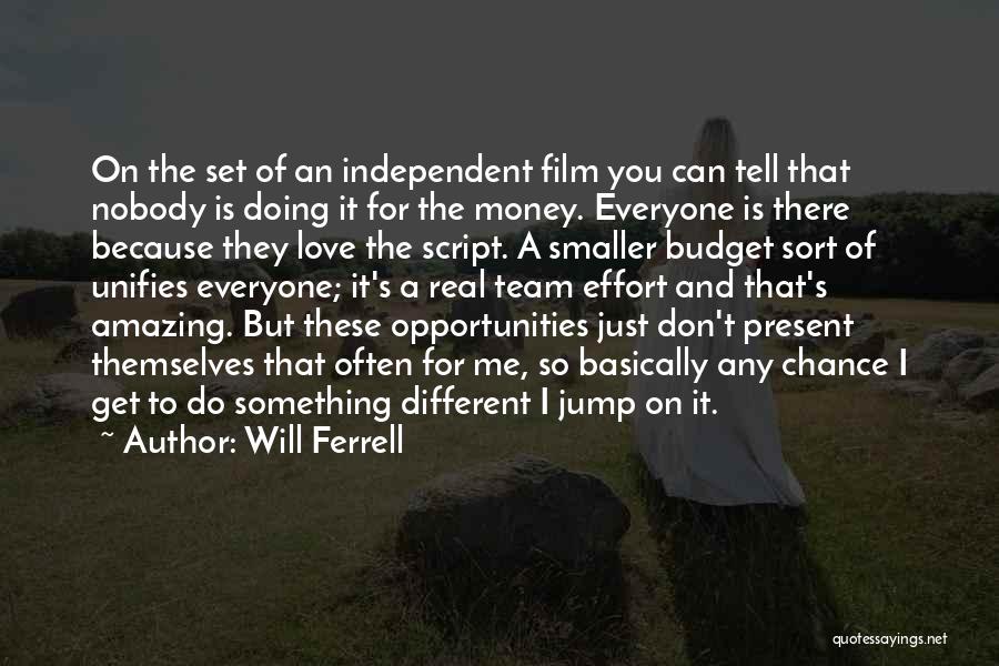 Will Ferrell Quotes: On The Set Of An Independent Film You Can Tell That Nobody Is Doing It For The Money. Everyone Is