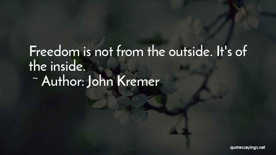 John Kremer Quotes: Freedom Is Not From The Outside. It's Of The Inside.