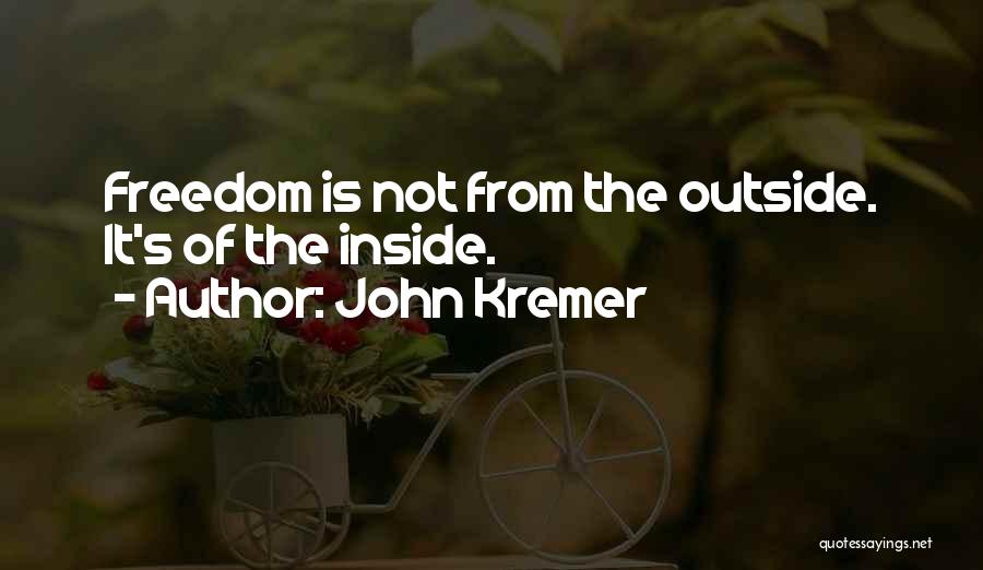 John Kremer Quotes: Freedom Is Not From The Outside. It's Of The Inside.