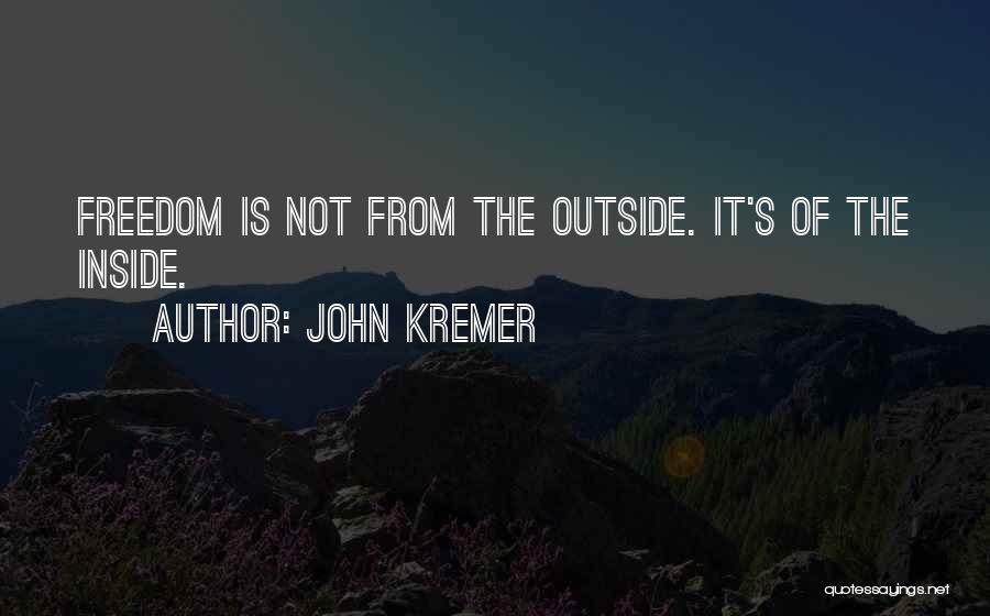 John Kremer Quotes: Freedom Is Not From The Outside. It's Of The Inside.