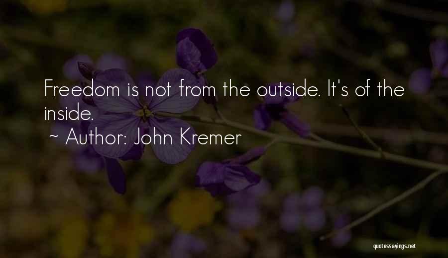 John Kremer Quotes: Freedom Is Not From The Outside. It's Of The Inside.