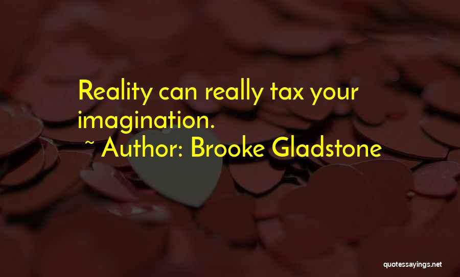 Brooke Gladstone Quotes: Reality Can Really Tax Your Imagination.