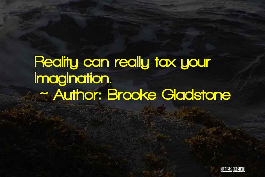 Brooke Gladstone Quotes: Reality Can Really Tax Your Imagination.
