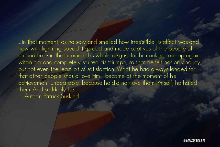 Patrick Suskind Quotes: ... In That Moment, As He Saw And Smelled How Irresistible Its Effect Was And How With Lightning Speed It