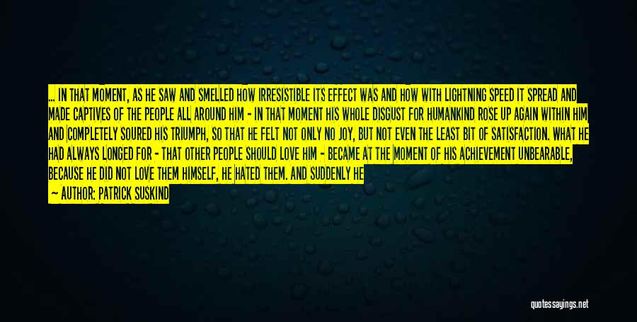 Patrick Suskind Quotes: ... In That Moment, As He Saw And Smelled How Irresistible Its Effect Was And How With Lightning Speed It