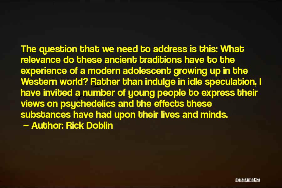 Rick Doblin Quotes: The Question That We Need To Address Is This: What Relevance Do These Ancient Traditions Have To The Experience Of