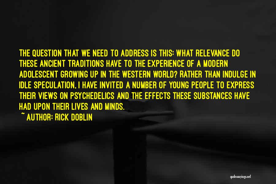 Rick Doblin Quotes: The Question That We Need To Address Is This: What Relevance Do These Ancient Traditions Have To The Experience Of