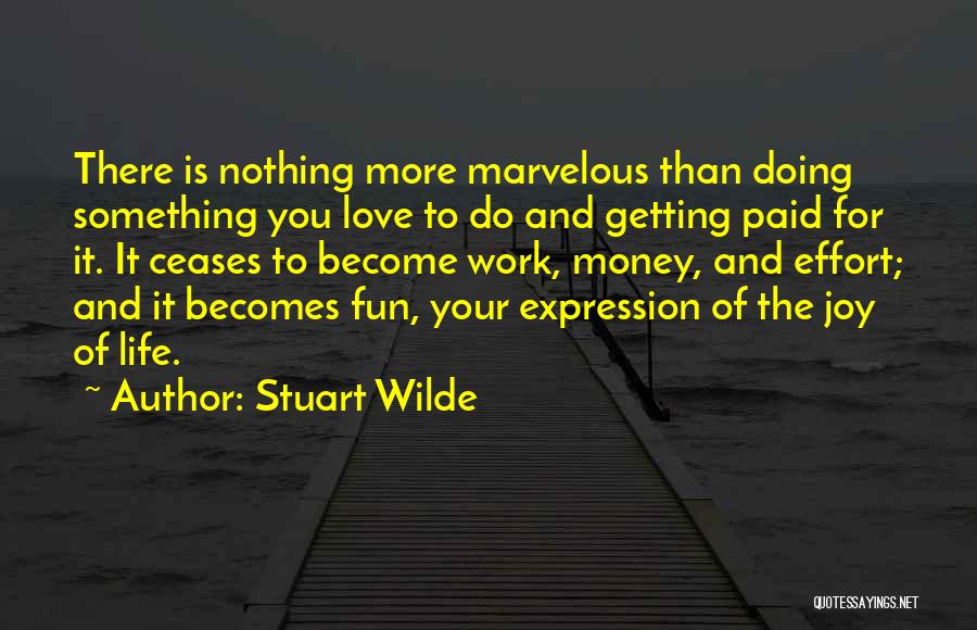 Stuart Wilde Quotes: There Is Nothing More Marvelous Than Doing Something You Love To Do And Getting Paid For It. It Ceases To