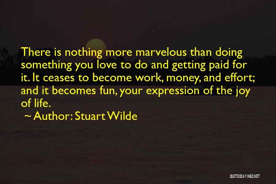 Stuart Wilde Quotes: There Is Nothing More Marvelous Than Doing Something You Love To Do And Getting Paid For It. It Ceases To