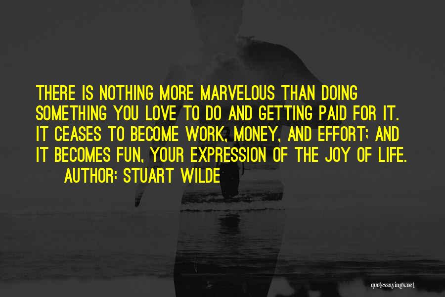 Stuart Wilde Quotes: There Is Nothing More Marvelous Than Doing Something You Love To Do And Getting Paid For It. It Ceases To