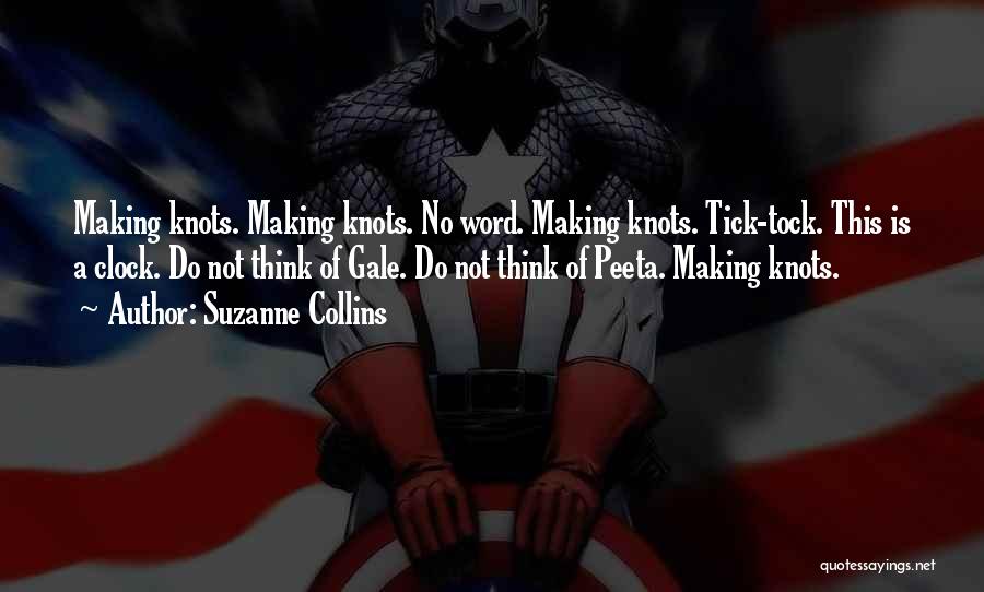 Suzanne Collins Quotes: Making Knots. Making Knots. No Word. Making Knots. Tick-tock. This Is A Clock. Do Not Think Of Gale. Do Not