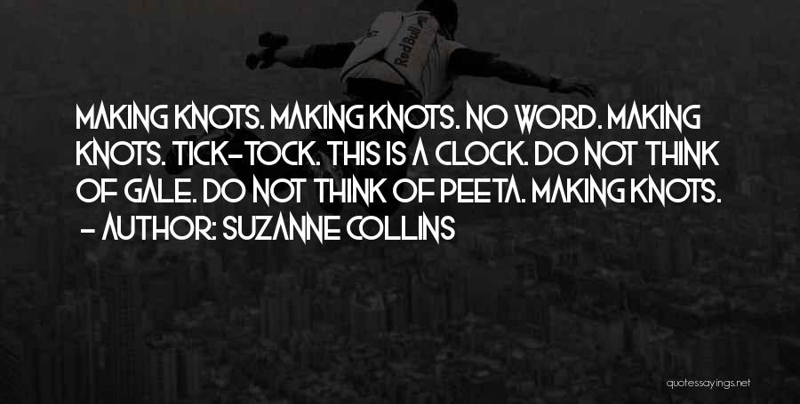 Suzanne Collins Quotes: Making Knots. Making Knots. No Word. Making Knots. Tick-tock. This Is A Clock. Do Not Think Of Gale. Do Not