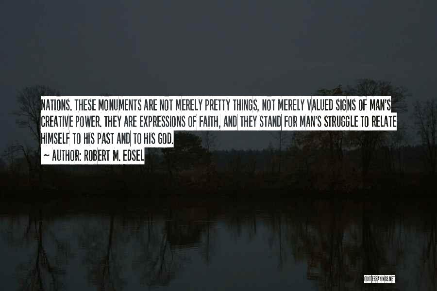 Robert M. Edsel Quotes: Nations. These Monuments Are Not Merely Pretty Things, Not Merely Valued Signs Of Man's Creative Power. They Are Expressions Of