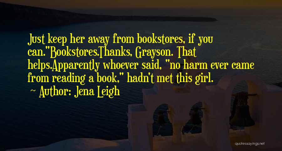 Jena Leigh Quotes: Just Keep Her Away From Bookstores, If You Can.bookstores.thanks, Grayson. That Helps.apparently Whoever Said, No Harm Ever Came From Reading