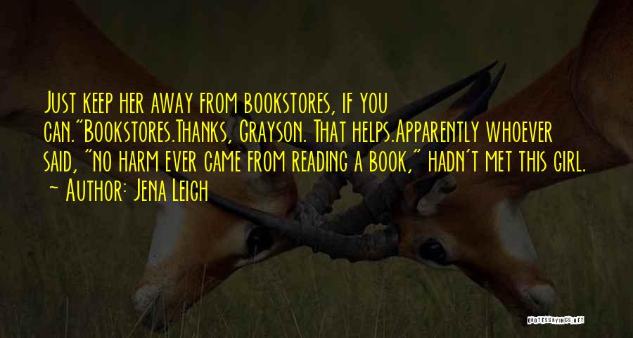 Jena Leigh Quotes: Just Keep Her Away From Bookstores, If You Can.bookstores.thanks, Grayson. That Helps.apparently Whoever Said, No Harm Ever Came From Reading