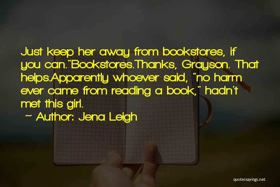 Jena Leigh Quotes: Just Keep Her Away From Bookstores, If You Can.bookstores.thanks, Grayson. That Helps.apparently Whoever Said, No Harm Ever Came From Reading