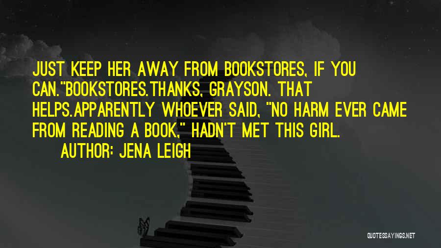 Jena Leigh Quotes: Just Keep Her Away From Bookstores, If You Can.bookstores.thanks, Grayson. That Helps.apparently Whoever Said, No Harm Ever Came From Reading