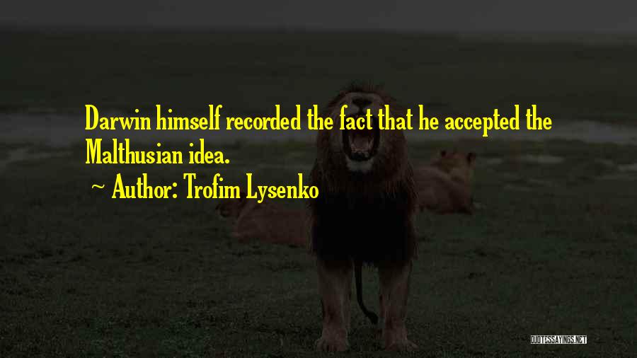 Trofim Lysenko Quotes: Darwin Himself Recorded The Fact That He Accepted The Malthusian Idea.
